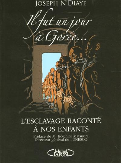 Il fut un jour à Gorée... : l'esclavage raconté à nos enfants