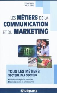 Les métiers de la communication et du marketing : tous les métiers secteur par secteur : panorama complet des formations, conseils de pros et adresses utiles