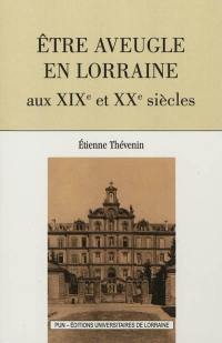 Etre aveugle en Lorraine aux XIXe et XXe siècles