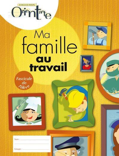 Ma famille au travail : Fascicule de l'élève