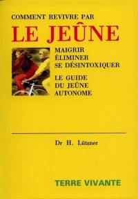 Comment revivre par le jeûne : perdre du poids, éliminer, se désintoxiquer