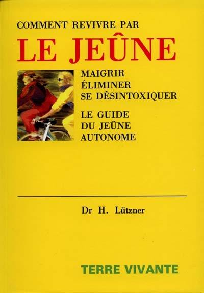 Comment revivre par le jeûne : perdre du poids, éliminer, se désintoxiquer