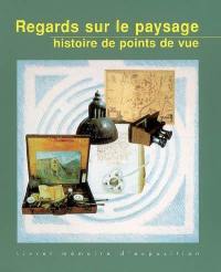 Regards sur le paysage : histoire de points de vue : livret-mémoire d'exposition