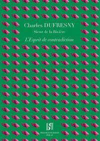 L'esprit de contradiction : comédie en un acte et en prose. Vie de Charles Dufresny