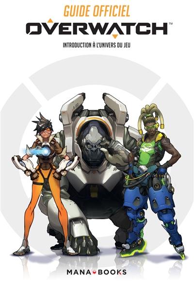 Overwatch : world guide : introduction à l'univers du jeu