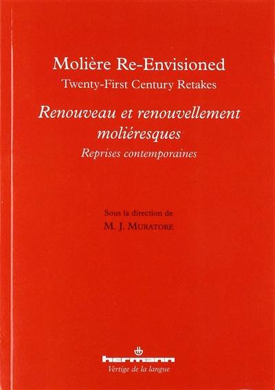 Molière re-envisioned : twenty-first century retakes. Renouveau et renouvellement moliéresques : reprises contemporaines