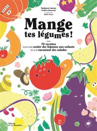 Mange tes légumes : 75 recettes pour faire avaler des légumes aux enfants en leur racontant des salades