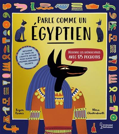 Parle comme un Egyptien : découvre les hiéroglyphes avec 125 pochoirs : retourne au temps de l'Egypte antique pour écrire tes propres messages secrets