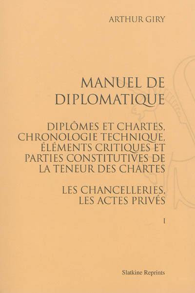 Manuel de diplomatique : diplômes et chartes, chronologie technique, éléments critiques et parties constitutives de la teneur des chartes : les chancelleries, les actes privés