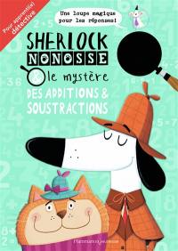 Sherlock Nonosse & le mystère des additions & soustractions : pour apprenti.e détective