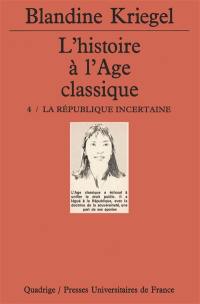 L'histoire à l'âge classique. Vol. 4. La République incertaine