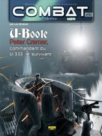 Combat : air, terre, mer. U-Boote. Vol. 4. Peter Cremer, commandant du U-333 : le survivant