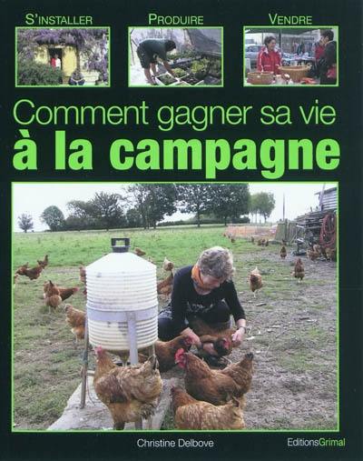 Comment gagner sa vie à la campagne : s'installer, produire, vendre