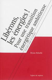 Libérons, les énergies ! : pour une transition énergétique ambitieuse