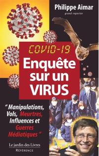 Covid-19, enquête sur un virus : manipulations, vols, meurtres, influences et guerres médiatiques