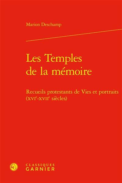 Les temples de la mémoire : recueils protestants de vies et portraits (XVIe-XVIIe siècles)