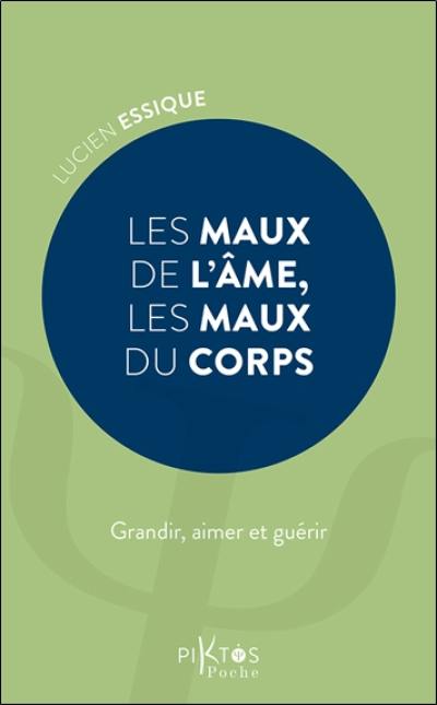 Les maux de l'âme, les maux du corps : grandir, aimer et guérir