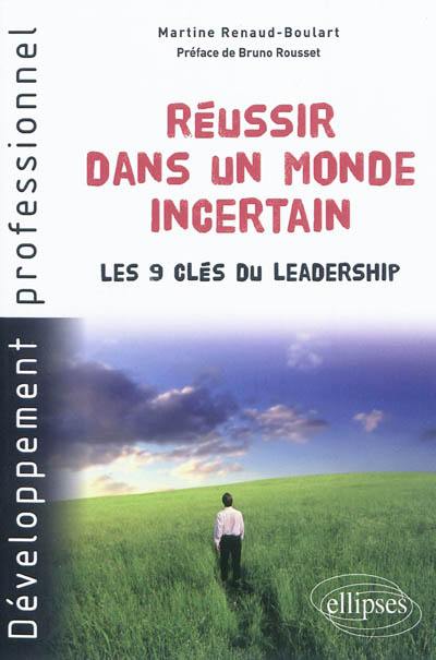 Réussir dans un monde incertain : les 9 clés du leadership