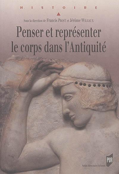 Penser et représenter le corps dans l'Antiquité : actes du Colloque international de Rennes, 1er au 4 sept. 2004