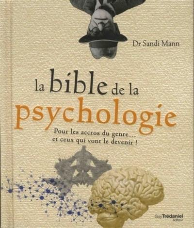 La bible de la psychologie : pour les accros du genre... et ceux qui vont le devenir !