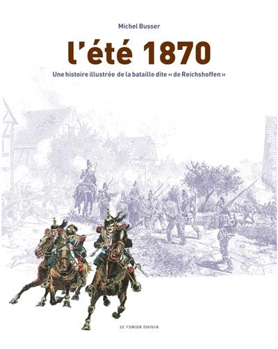 L'été 1870 : une histoire illustrée de la bataille dite de Reichshoffen