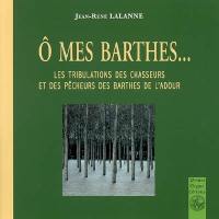 O mes Barthes : les tribulations des chasseurs et des pêcheurs des Barthes de l'Adour