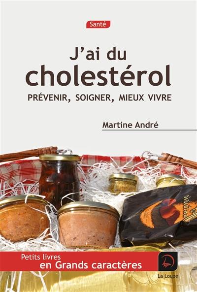 J'ai du cholestérol : prévenir, soigner, mieux vivre