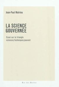 La science gouvernée : essai sur le triangle sciences-techniques-pouvoir