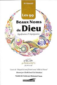 Les 99 beaux noms de Dieu : signification & imprégnation : concis du Maqsad al-asnâ fî sharh asmâ'-Allâh al-Husnâ