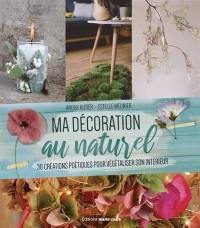 Ma décoration au naturel : 30 créations poétiques pour végétaliser son intérieur