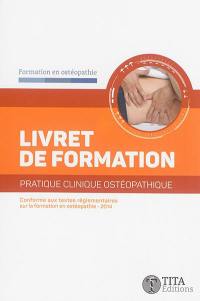 Livret de formation : pratique clinique ostéopathique, conforme aux textes réglementaires sur la validation du cursus clinique en établissement de formation en ostéopathie : arrêté du 12 décembre 2014