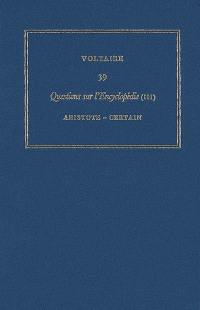 Les oeuvres complètes de Voltaire. Vol. 39. Questions sur l'Encyclopédie, par des amateurs. Vol. 3. Aristote-certain