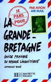 Je pars pour la Grande-Bretagne : guide pratique du voyage linguistique