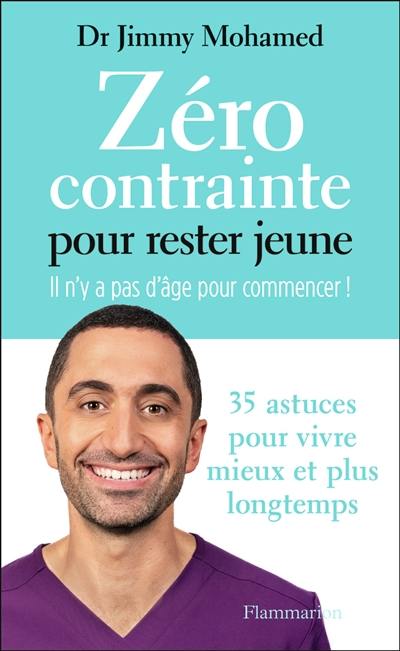 Zéro contrainte pour rester jeune : il n'y a pas d'âge pour commencer ! : 35 astuces pour vivre mieux et plus longtemps