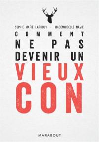 Comment ne pas devenir un vieux con : guide et entretiens autour d'un mal qui nous guette tous