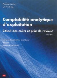 Comptabilité analytique d'exploitation : calcul des coûts et prix de revient, solutions : compte d'exploitation analytique, analyse, méthodes de calculs