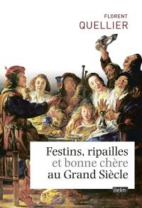 Festins, ripailles et bonne chère au Grand Siècle