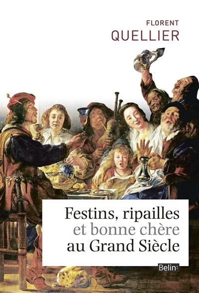 Festins, ripailles et bonne chère au Grand Siècle