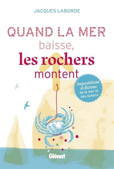 Quand la mer baisse, les rochers montent : superstitions et dictons de la mer et des océans