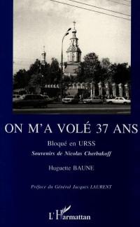 On m'a volé 37 ans : bloqué en URSS : souvenirs de Nicolas Cherbakoff