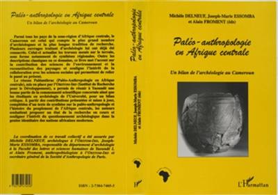 Paléo-anthropologie en Afrique centrale : un bilan de l'archéologie au Cameroun