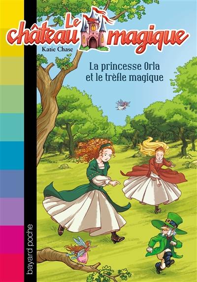 Le château magique. Vol. 15. La princesse Orla et le trèfle magique