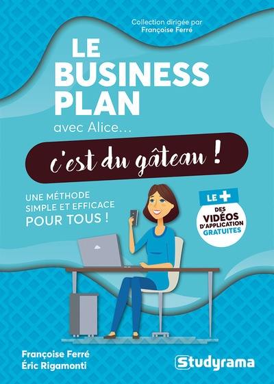 Le business plan avec Alice... c'est du gâteau ! : une méthode simple et efficace pour tous !