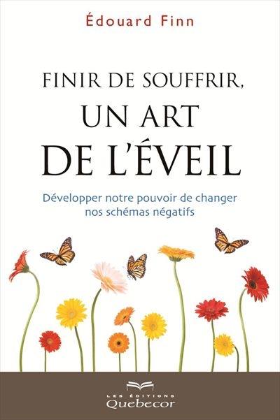 Finir de souffrir, un art de l'éveil : développer notre pouvoir de changer nos shémas négatifs