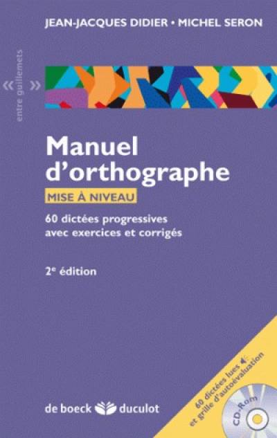 Manuel d'orthographe : 60 dictées progressives avec exercices et corrigés