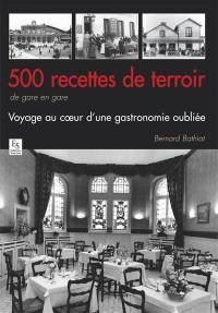 500 recettes de terroir : de gare en gare : voyage au coeur d'une gastronomie oubliée