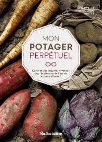 Mon potager perpétuel : cultiver des légumes vivaces : des récoltes toute l'année et sans efforts !