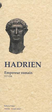 Hadrien, empereur romain : 117-138 : textes de L'histoire d'Auguste d'Aelius Spartianus, L'histoire romaine de Dion Cassius, documents législatifs, tableau chronologique de la période