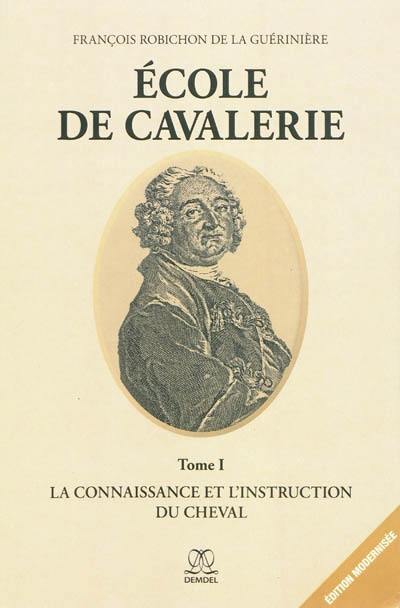 Ecole de cavalerie. Vol. 1. La connaissance et l'instruction du cheval