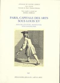 Paris, capitale des arts sous Louis XV : peinture, sculpture, architecture, fêtes, iconographie